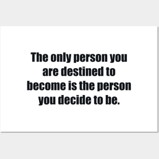 The only person you are destined to become is the person you decide to be Posters and Art